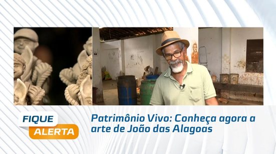 Patrimônio Vivo: Conheça agora a arte de João das Alagoas