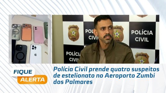 Polícia Civil prende quatro suspeitos de estelionato no Aeroporto Zumbi dos Palmares