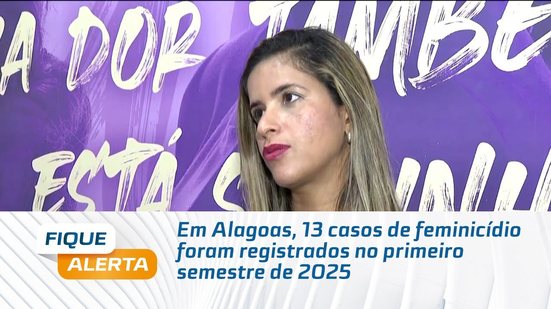Em Alagoas, 13 casos de feminicídio foram registrados no primeiro semestre de 2025