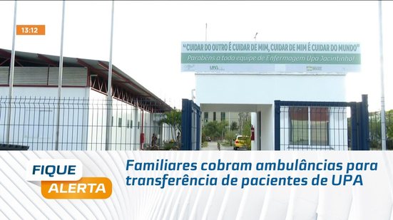 Familiares cobram ambulâncias para transferência de pacientes de UPA