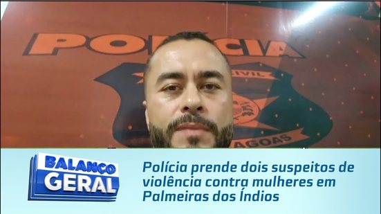 Polícia prende dois suspeitos de violência contra mulheres em Palmeiras dos Índios