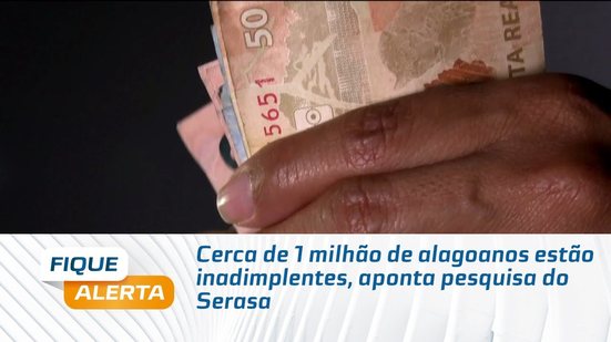 Cerca de 1 milhão de alagoanos estão inadimplentes, aponta pesquisa do Serasa