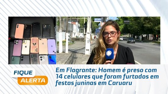 Em Flagrante: Homem é preso com 14 celulares que foram furtados em festas juninas em Caruaru