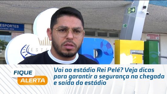 Vai ao estádio Rei Pelé? Veja dicas para garantir a segurança na chegada e saída do estádio