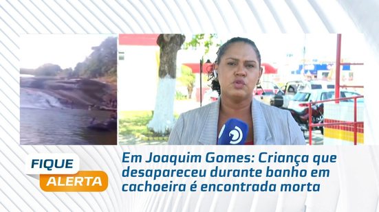 Em Joaquim Gomes: Criança que desapareceu durante banho em cachoeira é encontrada morta