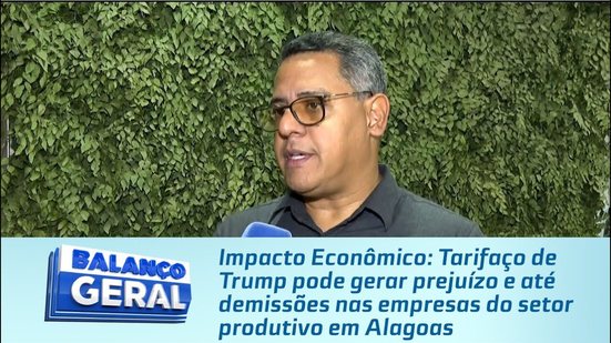 Tarifaço de Trump pode gerar prejuízo e até demissões nas empresas do setor produtivo em Alagoas