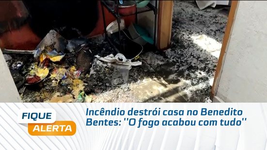 Incêndio destrói casa no Benedito Bentes: ''O fogo acabou com tudo''