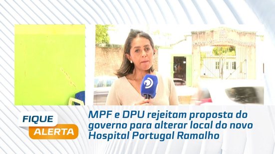 MPF e DPU rejeitam proposta do governo para alterar local do novo Hospital Portugal Ramalho