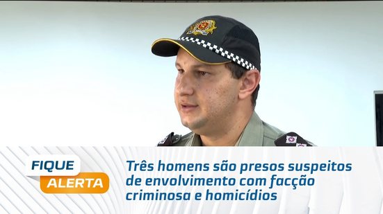 Três homens são presos suspeitos de envolvimento com facção criminosa e homicídios