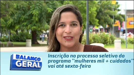 Inscrição no processo seletivo do programa ''mulheres mil + cuidados'' vai até sexta-feira