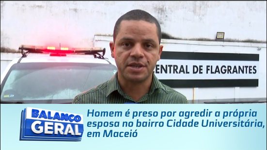 Homem é preso por agredir a própria esposa no bairro Cidade Universitária, em Maceió