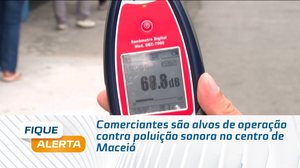 Comerciantes são alvos de operação contra poluição sonora no centro de Maceió