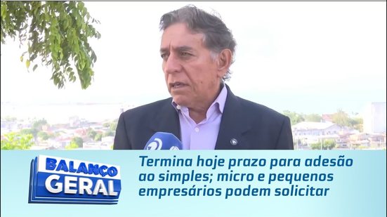 Termina hoje prazo para adesão ao simples; micro e pequenos empresários podem solicitar
