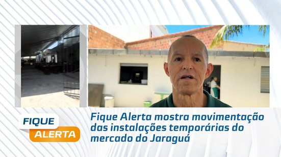 Fique Alerta mostra movimentação das instalações temporárias do mercado do Jaraguá