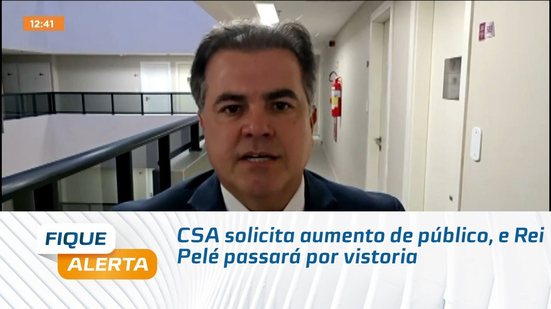 CSA solicita aumento de público, e Rei Pelé passará por vistoria