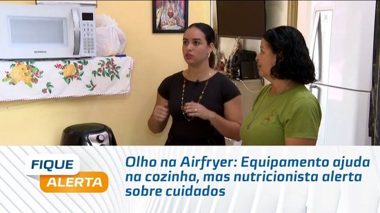 Olho na Airfryer: Equipamento ajuda na cozinha, mas nutricionista alerta sobre cuidados