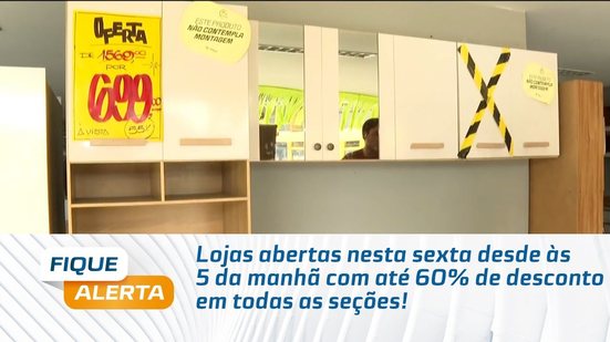 Lojas abertas nesta sexta desde às 5 da manhã com até 60% de desconto em todas as seções!