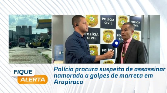 Polícia procura suspeito de assassinar namorada a golpes de marreta em Arapiraca