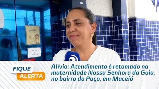 Alívio: Atendimento é retomado na maternidade Nossa Senhora da Guia, no bairro do Poço, em Maceió