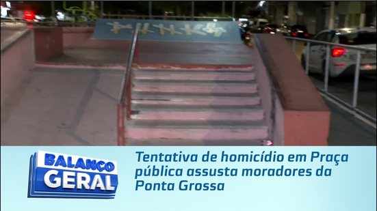 Tentativa de homicídio em Praça pública assusta moradores da Ponta Grossa