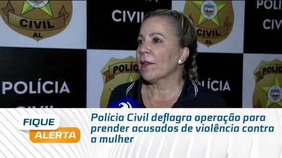 Polícia Civil deflagra operação para prender acusados de violência contra a mulher