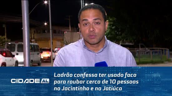 Ladrão confessa ter usado faca para roubar cerca de 10 pessoas no Jacintinho e na Jatiúca