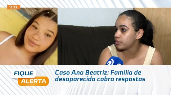 Caso Ana Beatriz: Família de desaparecida cobra respostas