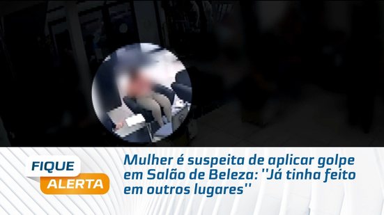 Mulher é suspeita de aplicar golpe em Salão de Beleza: ''Já tinha feito em outros lugares''