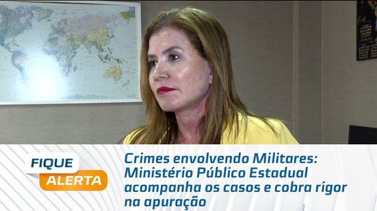 Ministério Público Estadual acompanha os casos e cobra rigor na apuração