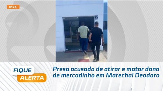 Preso acusado de atirar e matar dono de mercadinho em Marechal Deodoro