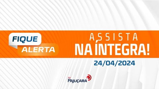 FIQUE ALERTA 24/04/2024 na íntegra | TV Pajuçara
