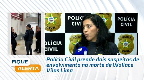Polícia Civil prende dois suspeitos de envolvimento na morte de Wallace Vilas Lima
