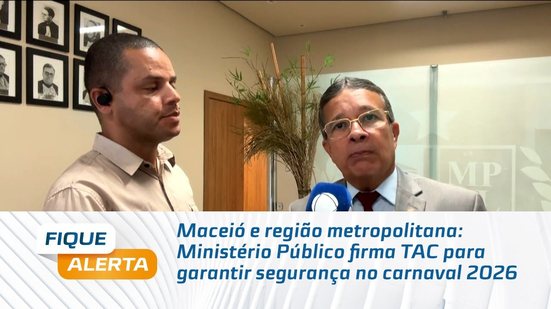 Maceió e região metropolitana: Ministério Público firma TAC para garantir segurança no carnaval 2026