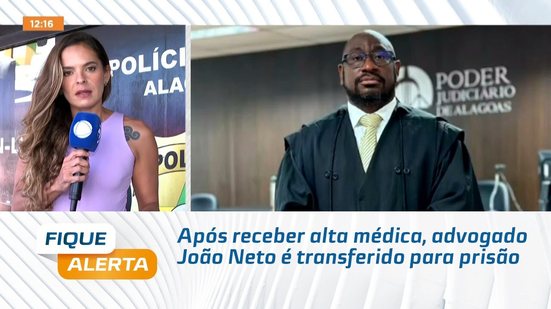 Após receber alta médica, advogado João Neto é transferido para prisão