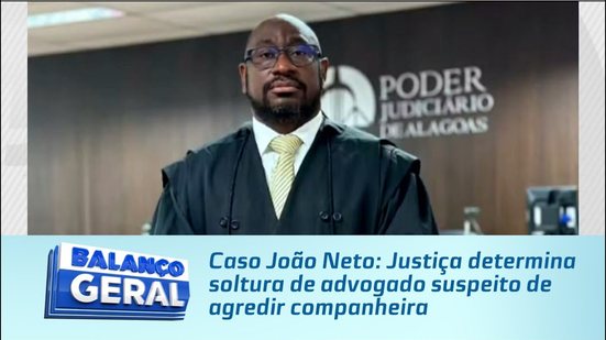 Caso João Neto: Justiça determina soltura de advogado suspeito de agredir companheira
