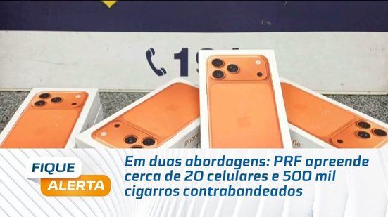 Em duas abordagens: PRF apreende cerca de 20 celulares e 500 mil cigarros contrabandeados