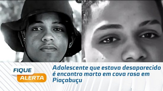 Adolescente que estava desaparecido é encontro morto em cova rasa em Piaçabuçu