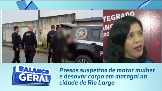 Presos suspeitos de matar mulher e desovar corpo em matagal na cidade de Rio Largo
