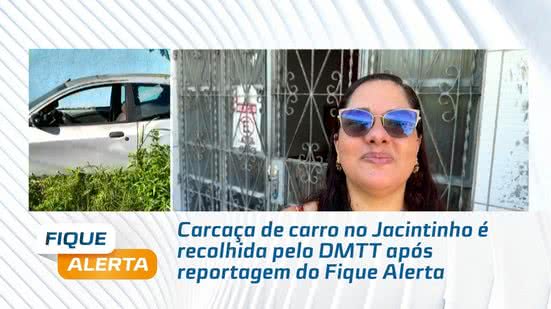 Carcaça de carro no Jacintinho é recolhida pelo DMTT após reportagem do Fique Alerta
