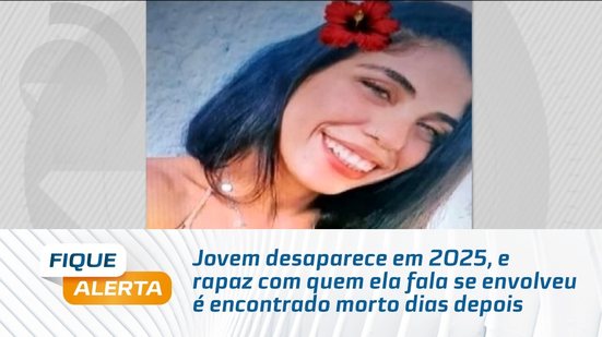 Jovem desaparece em 2025, e rapaz com quem ela fala se envolveu é encontrado morto dias depois