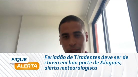Feriadão de Tiradentes deve ser de chuva em boa parte de Alagoas; alerta meteorologista