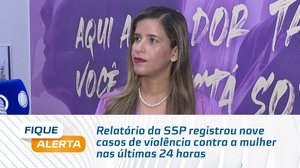 Relatório da SSP registrou nove casos de violência contra a mulher nas últimas 24 horas