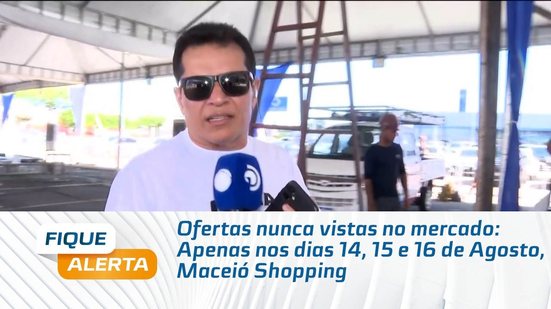 Ofertas nunca vistas no mercado: Apenas nos dias 14, 15 e 16 de Agosto, Maceió Shopping