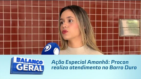 Ação Especial Amanhã: Procon realiza atendimento no Barro Duro