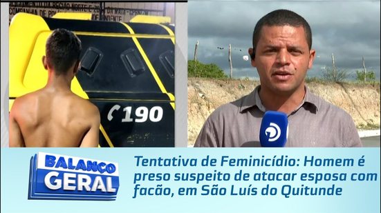 Tentativa de Feminicídio: Homem é preso suspeito de atacar esposa com facão, em São Luís do Quitunde