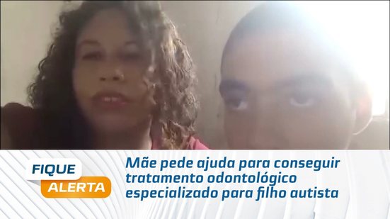 Mãe pede ajuda para conseguir tratamento odontológico especializado para filho autista