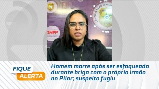 Homem morre após ser esfaqueado durante briga com o próprio irmão no Pilar; suspeito fugiu