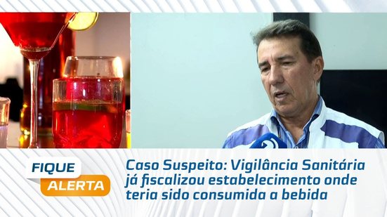 Caso Suspeito: Vigilância Sanitária já fiscalizou estabelecimento onde teria sido consumida a bebida