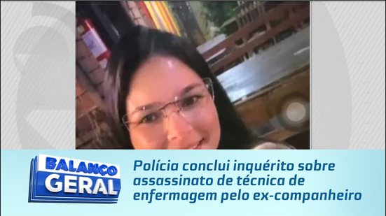 Polícia conclui inquérito sobre assassinato de técnica de enfermagem pelo ex-companheiro