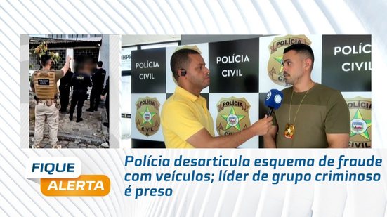 Polícia desarticula esquema de fraude com veículos; líder de grupo criminoso é preso